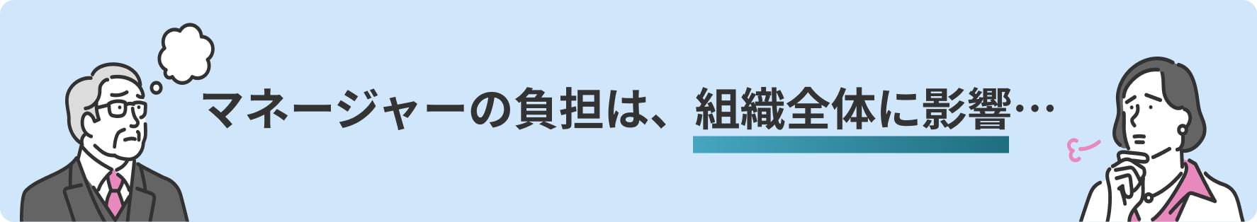 マネージャーの負担は、組織全体に影響…